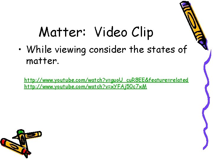 Matter: Video Clip • While viewing consider the states of matter. http: //www. youtube.