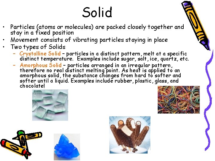 Solid • Particles (atoms or molecules) are packed closely together and stay in a