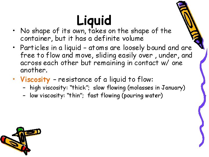 Liquid • No shape of its own, takes on the shape of the container,