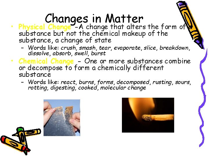 Changes in Matter • Physical Change -A change that alters the form of a