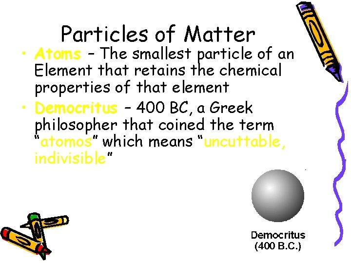 Particles of Matter • Atoms – The smallest particle of an Element that retains