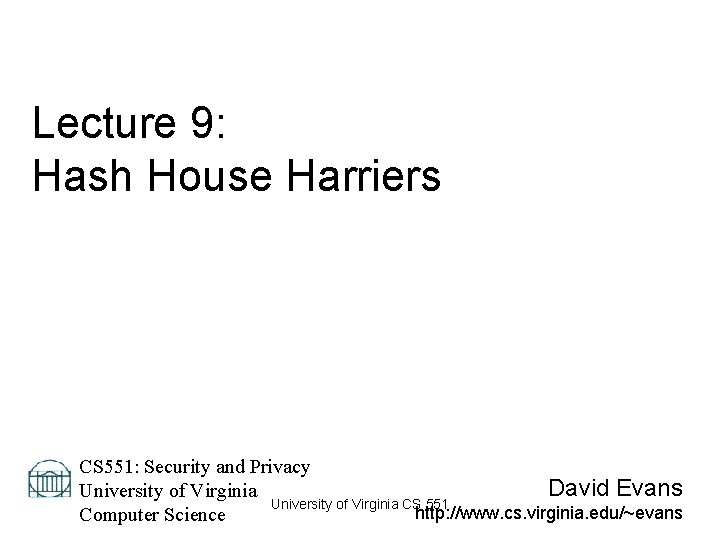 Lecture 9: Hash House Harriers CS 551: Security and Privacy David Evans University of