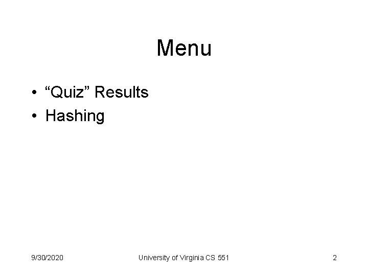 Menu • “Quiz” Results • Hashing 9/30/2020 University of Virginia CS 551 2 