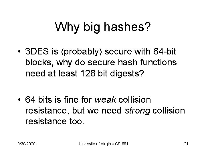 Why big hashes? • 3 DES is (probably) secure with 64 -bit blocks, why