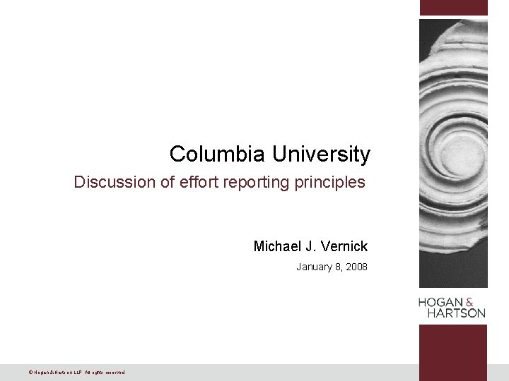 Columbia University Discussion of effort reporting principles Michael J. Vernick January 8, 2008 ©