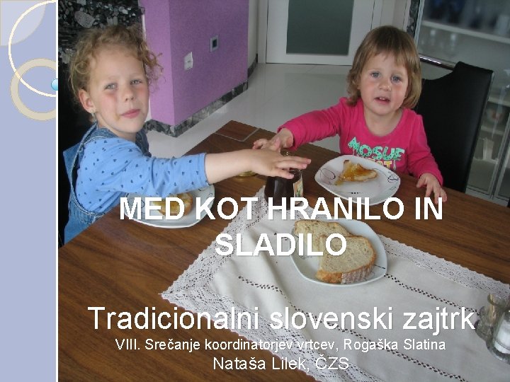 MED KOT HRANILO IN SLADILO Tradicionalni slovenski zajtrk VIII. Srečanje koordinatorjev vrtcev, Rogaška Slatina