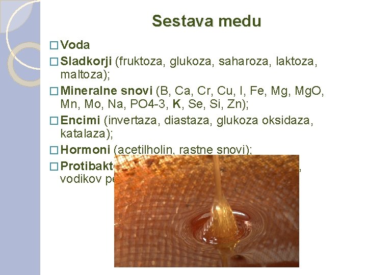 Sestava medu � Voda � Sladkorji (fruktoza, glukoza, saharoza, laktoza, maltoza); � Mineralne snovi