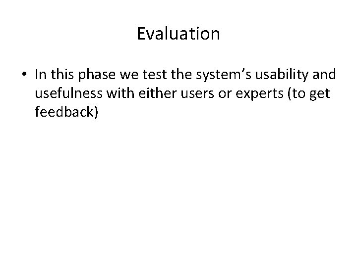 Evaluation • In this phase we test the system’s usability and usefulness with either