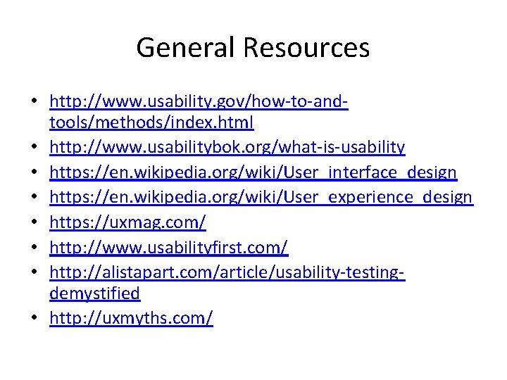 General Resources • http: //www. usability. gov/how-to-andtools/methods/index. html • http: //www. usabilitybok. org/what-is-usability •