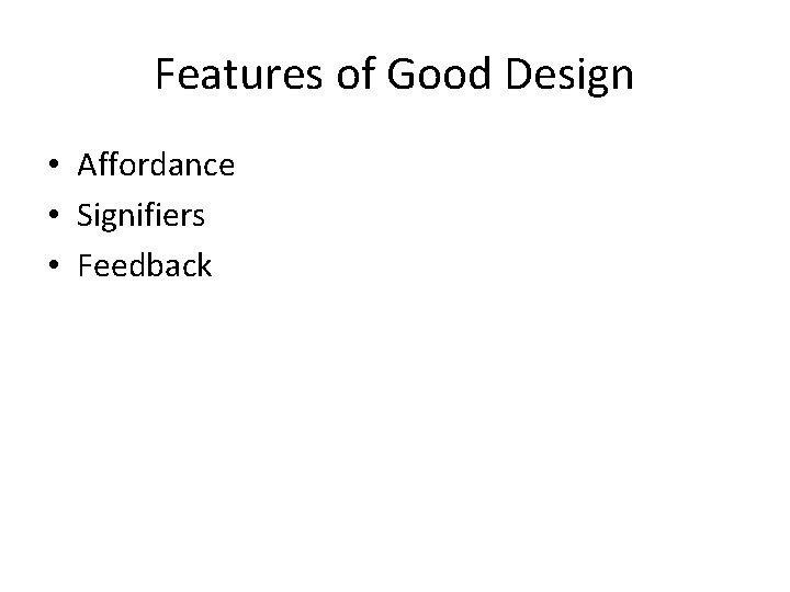 Features of Good Design • Affordance • Signifiers • Feedback 