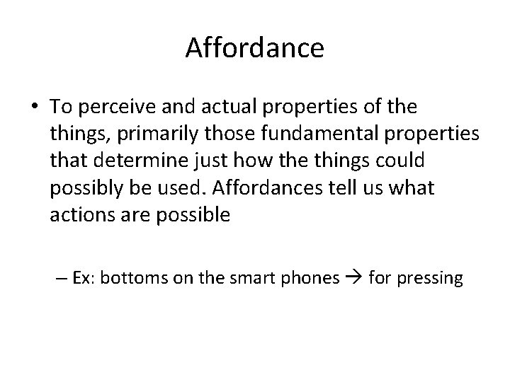 Affordance • To perceive and actual properties of the things, primarily those fundamental properties