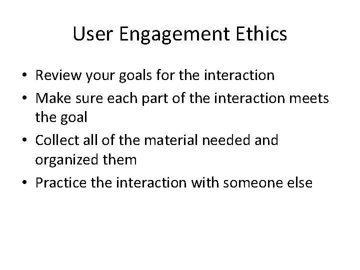 User Engagement Ethics • Review your goals for the interaction • Make sure each