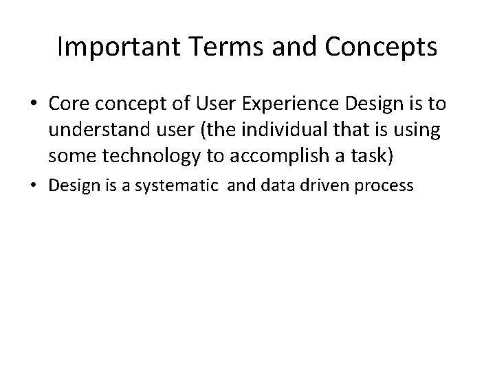 Important Terms and Concepts • Core concept of User Experience Design is to understand