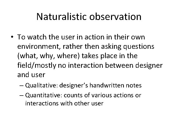 Naturalistic observation • To watch the user in action in their own environment, rather