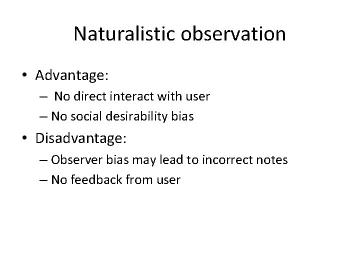 Naturalistic observation • Advantage: – No direct interact with user – No social desirability