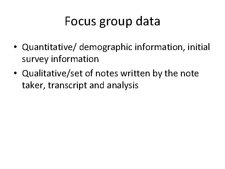 Focus group data • Quantitative/ demographic information, initial survey information • Qualitative/set of notes