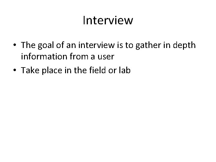 Interview • The goal of an interview is to gather in depth information from