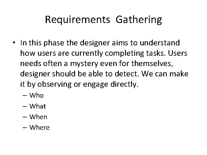 Requirements Gathering • In this phase the designer aims to understand how users are