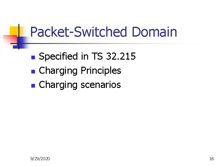 Packet-Switched Domain n Specified in TS 32. 215 Charging Principles Charging scenarios 9/29/2020 16