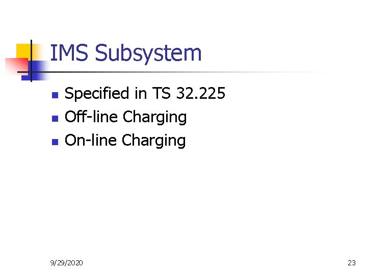 IMS Subsystem n n n Specified in TS 32. 225 Off-line Charging On-line Charging