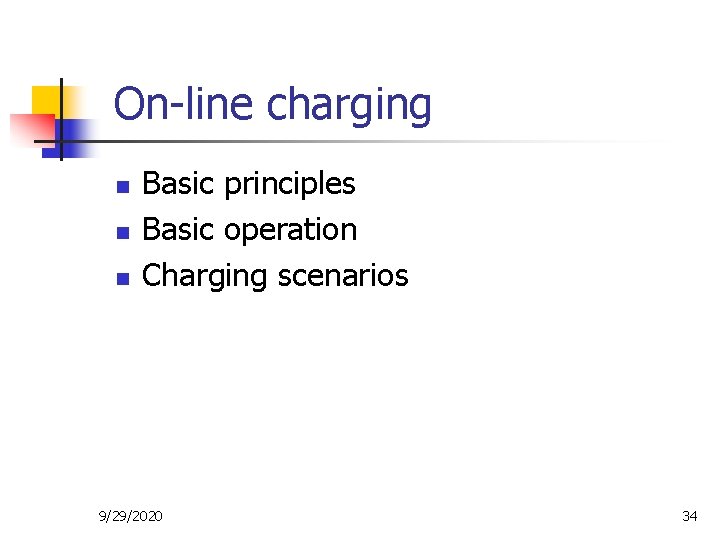 On-line charging n n n Basic principles Basic operation Charging scenarios 9/29/2020 34 