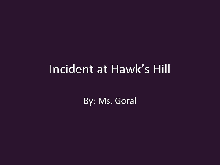 Incident at Hawk’s Hill By: Ms. Goral 