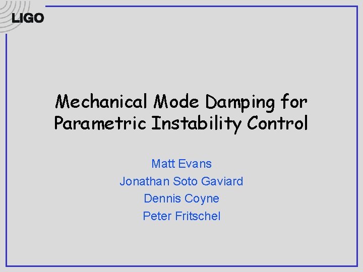 Mechanical Mode Damping for Parametric Instability Control Matt Evans Jonathan Soto Gaviard Dennis Coyne