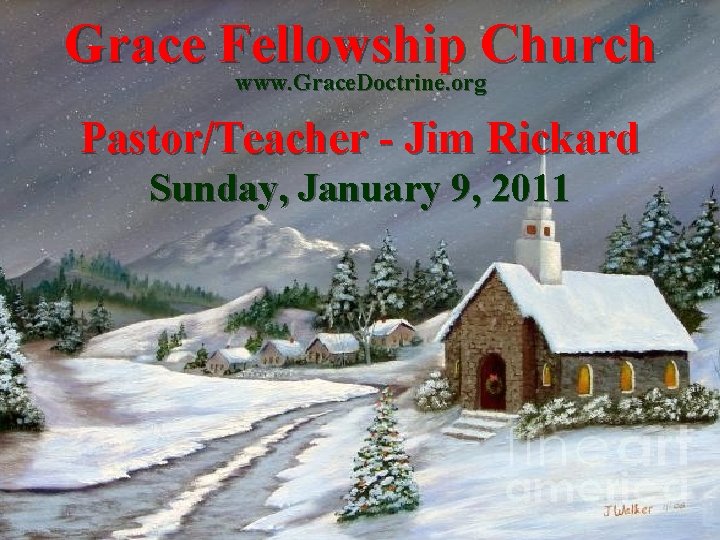 Grace Fellowship Church www. Grace. Doctrine. org Pastor/Teacher - Jim Rickard Sunday, January 9,