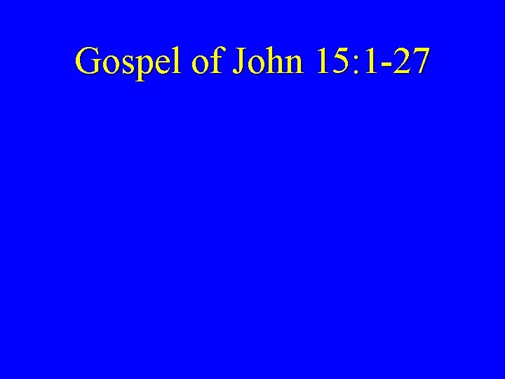 Gospel of John 15: 1 -27 