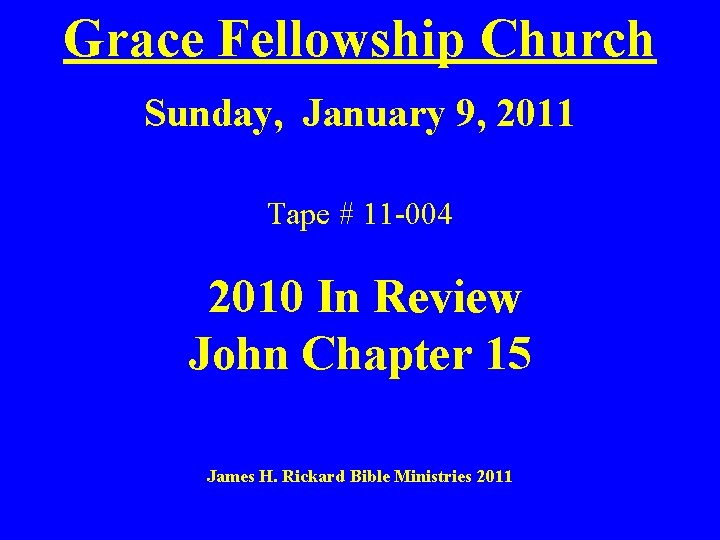 Grace Fellowship Church Sunday, January 9, 2011 Tape # 11 -004 2010 In Review