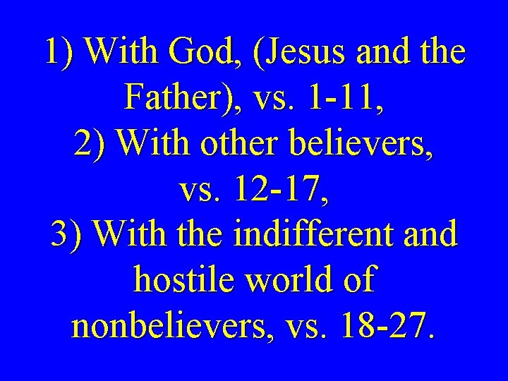 1) With God, (Jesus and the Father), vs. 1 -11, 2) With other believers,