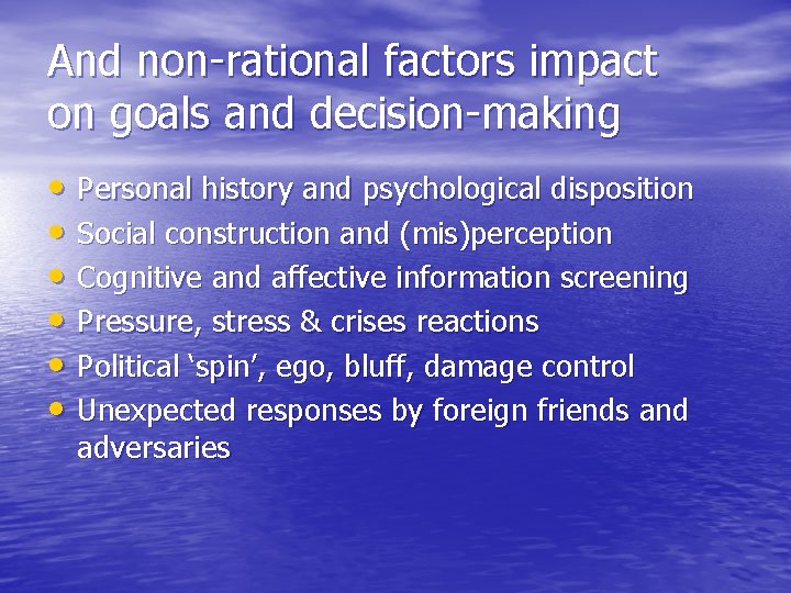 And non-rational factors impact on goals and decision-making • Personal history and psychological disposition