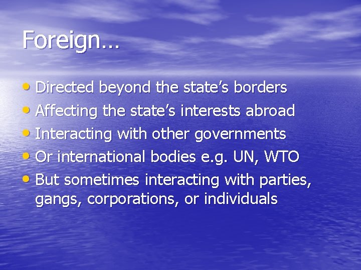 Foreign… • Directed beyond the state’s borders • Affecting the state’s interests abroad •