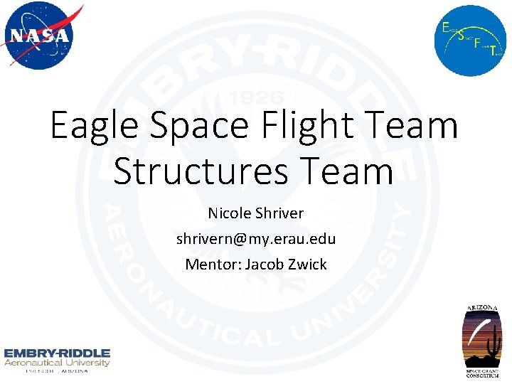 Eagle Space Flight Team Structures Team Nicole Shriver shrivern@my. erau. edu Mentor: Jacob Zwick