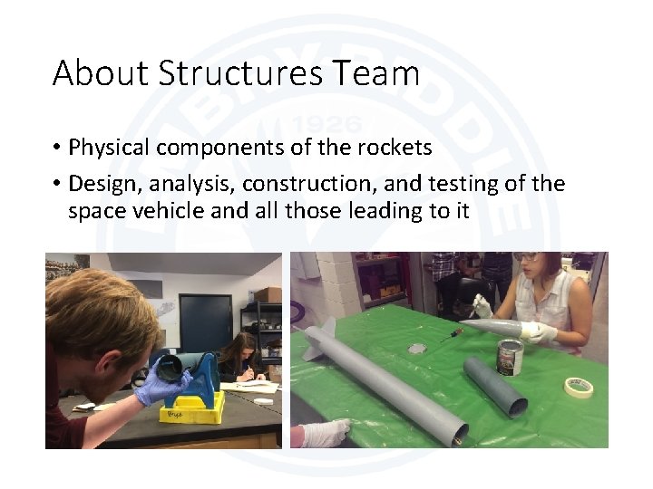 About Structures Team • Physical components of the rockets • Design, analysis, construction, and
