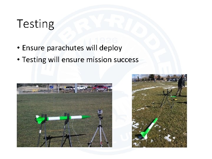 Testing • Ensure parachutes will deploy • Testing will ensure mission success 
