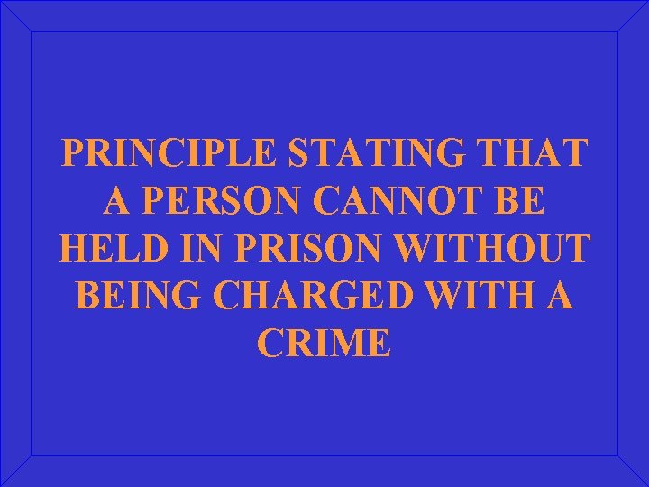 PRINCIPLE STATING THAT A PERSON CANNOT BE HELD IN PRISON WITHOUT BEING CHARGED WITH