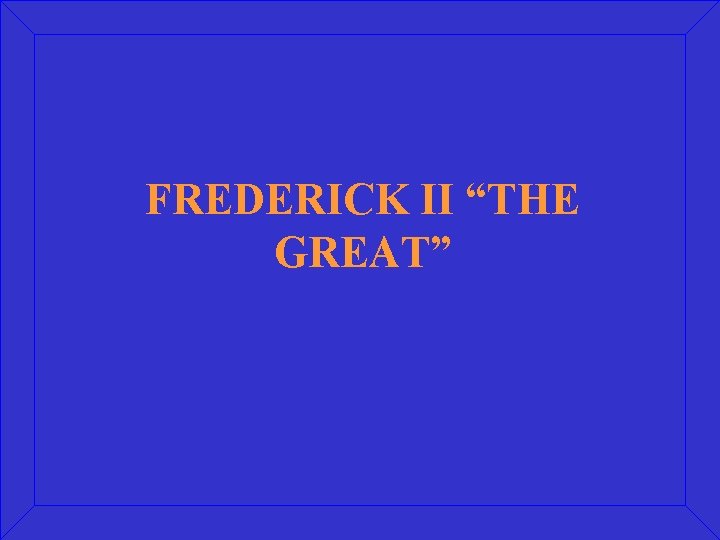 FREDERICK II “THE GREAT” 