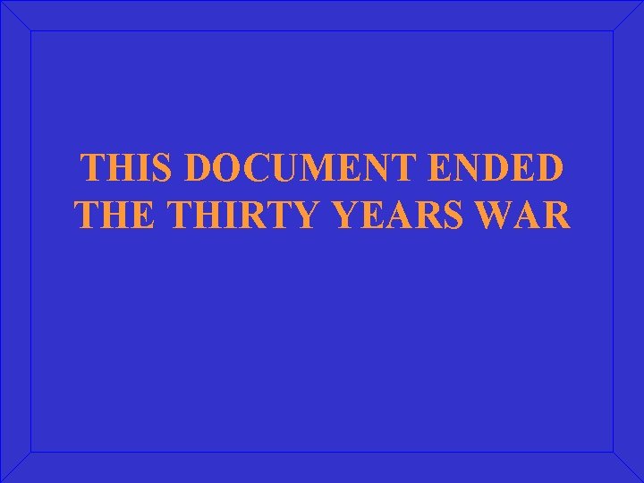 THIS DOCUMENT ENDED THE THIRTY YEARS WAR 