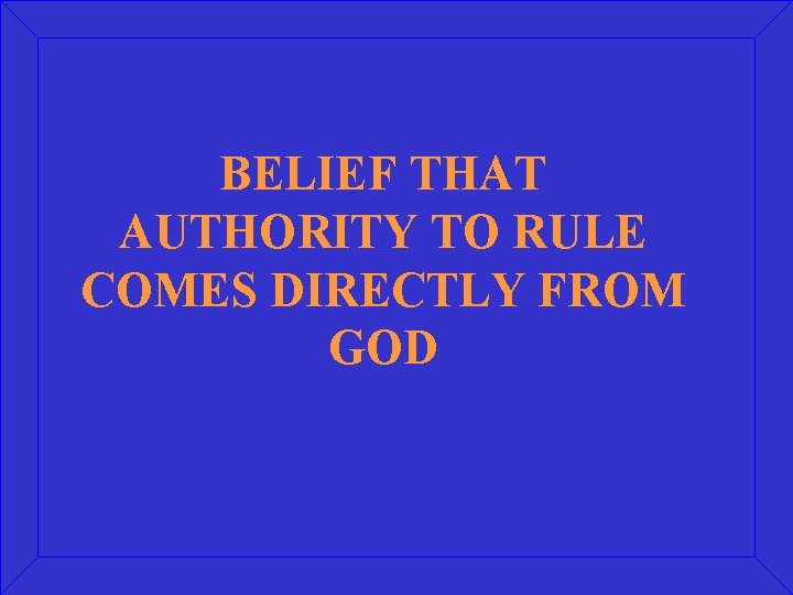 BELIEF THAT AUTHORITY TO RULE COMES DIRECTLY FROM GOD 