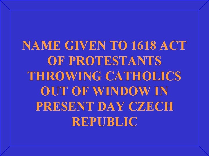 NAME GIVEN TO 1618 ACT OF PROTESTANTS THROWING CATHOLICS OUT OF WINDOW IN PRESENT