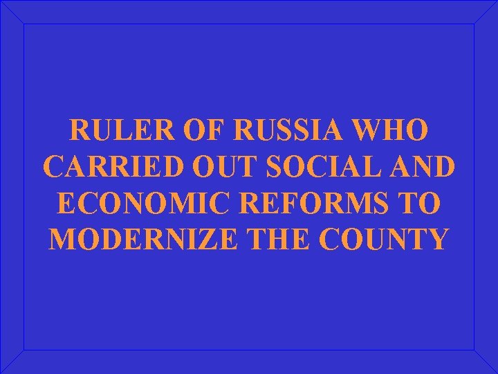 RULER OF RUSSIA WHO CARRIED OUT SOCIAL AND ECONOMIC REFORMS TO MODERNIZE THE COUNTY