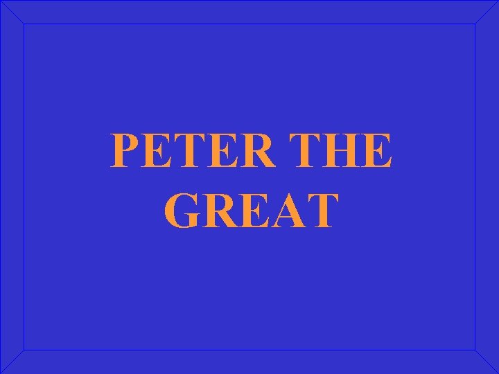 PETER THE GREAT 