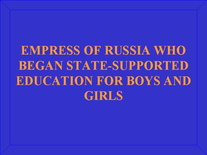 EMPRESS OF RUSSIA WHO BEGAN STATE-SUPPORTED EDUCATION FOR BOYS AND GIRLS 