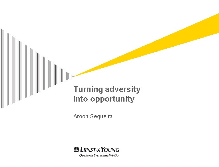 Turning adversity into opportunity Aroon Sequeira 