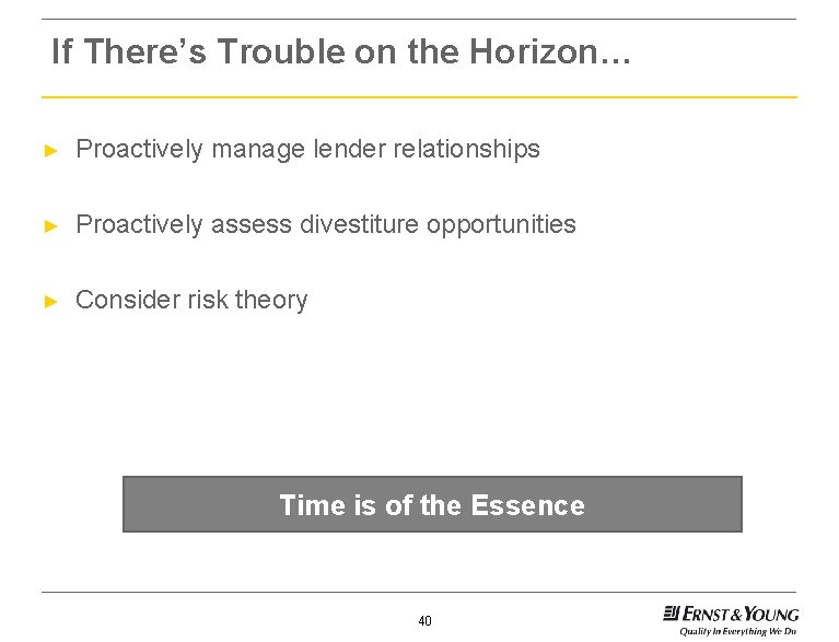 If There’s Trouble on the Horizon… ► Proactively manage lender relationships ► Proactively assess