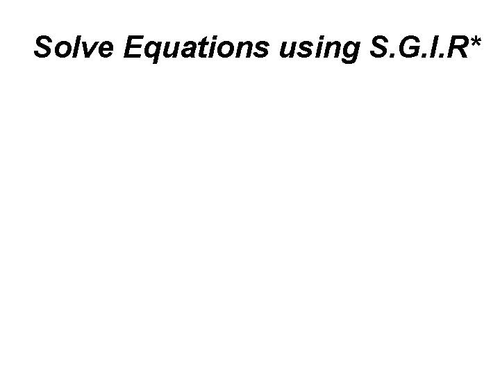 Solve Equations using S. G. I. R* 