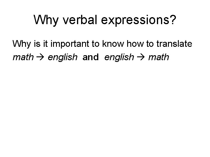 Why verbal expressions? Why is it important to know how to translate math english