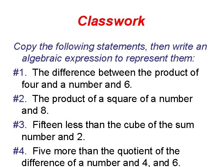 Classwork Copy the following statements, then write an algebraic expression to represent them: #1.