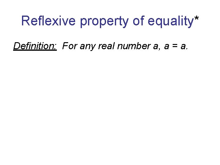 Reflexive property of equality* Definition: For any real number a, a = a. 
